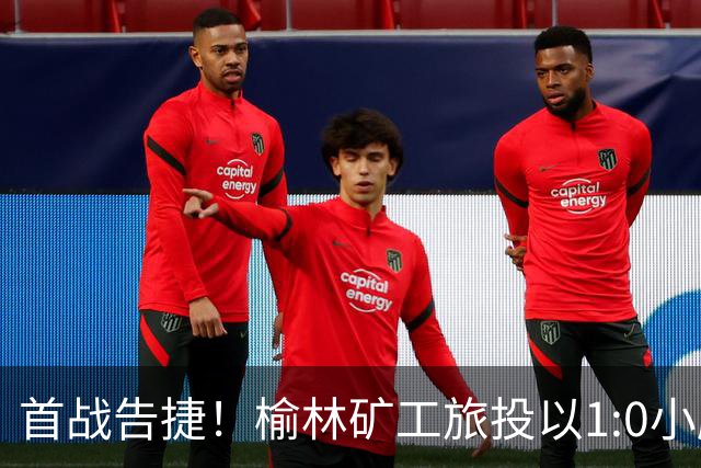 首战告捷！榆林矿工旅投以1:0小胜陕西宝鸡联腾